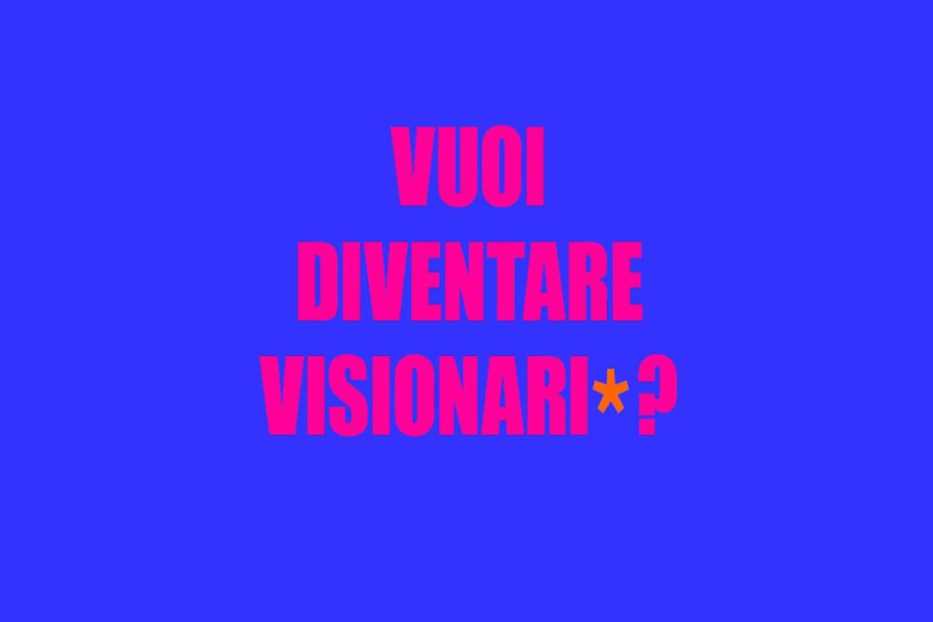 Vuoi diventare Visionari*?